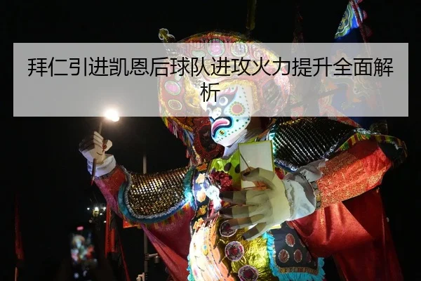拜仁引进凯恩后球队进攻火力提升全面解析